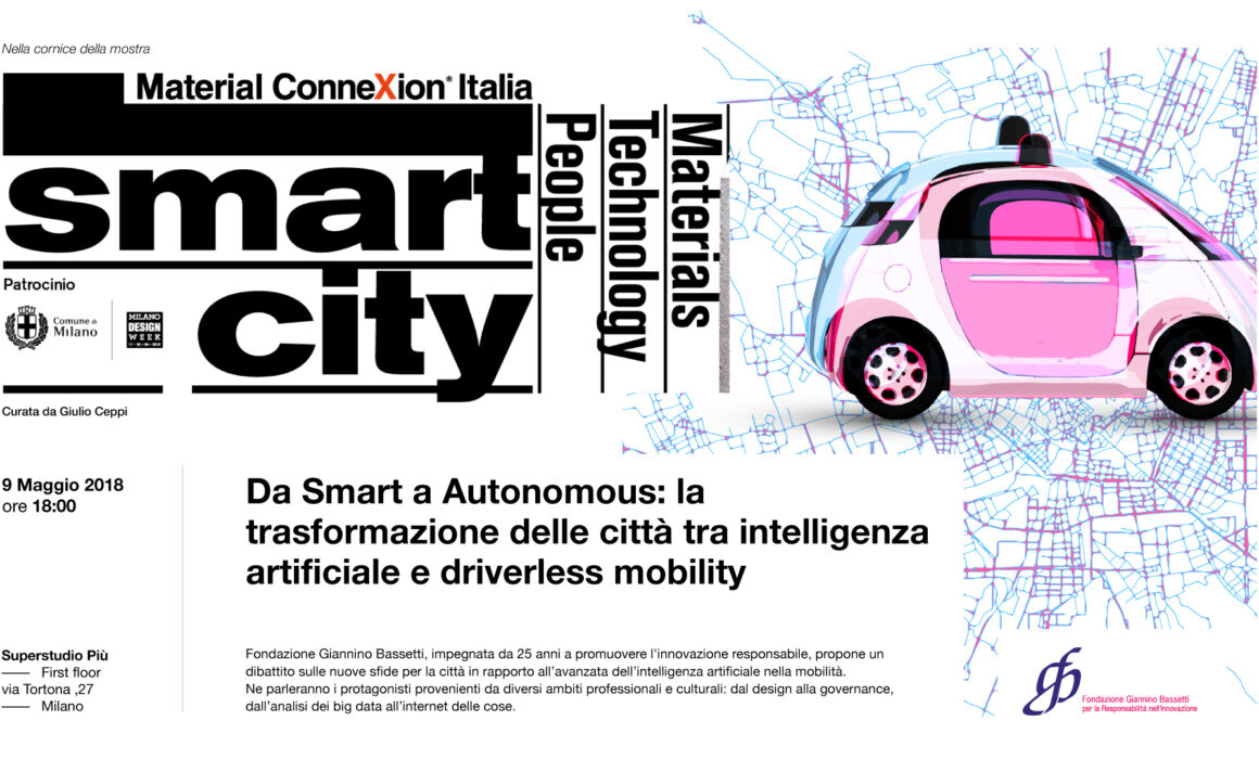 Smart City Milan Design Week 2018, Superstudio Più Tortona. Da Smart a Autonomous: la trasformazione delle città tra Intelligenza Artificiale e Driverless Mobility. Self-Driving Society. Event by Fabio Besti Giulio Ceppi Fondazione Giannino Bassetti